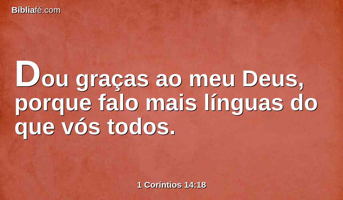 Dou graças ao meu Deus, porque falo mais línguas do que vós todos.