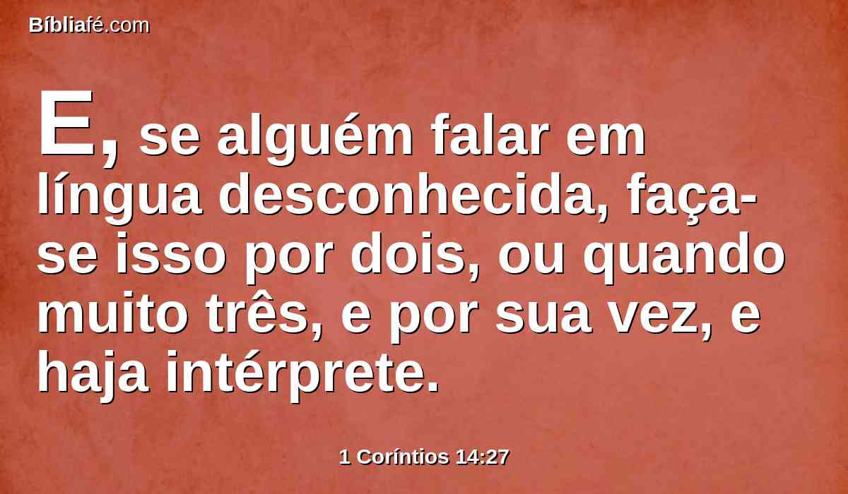 E, se alguém falar em língua desconhecida, faça-se isso por dois, ou quando muito três, e por sua vez, e haja intérprete.