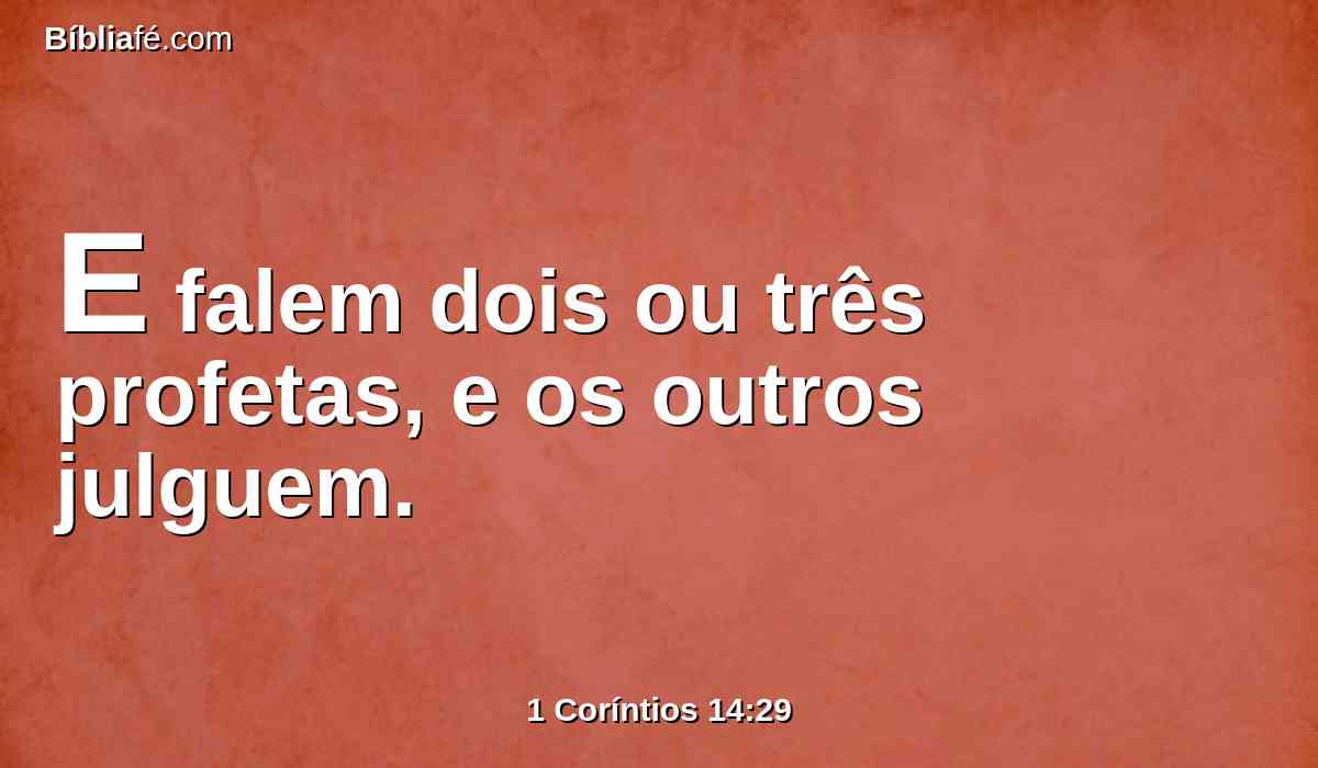 E falem dois ou três profetas, e os outros julguem.