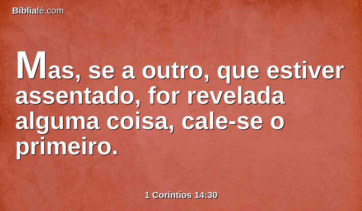 Mas, se a outro, que estiver assentado, for revelada alguma coisa, cale-se o primeiro.