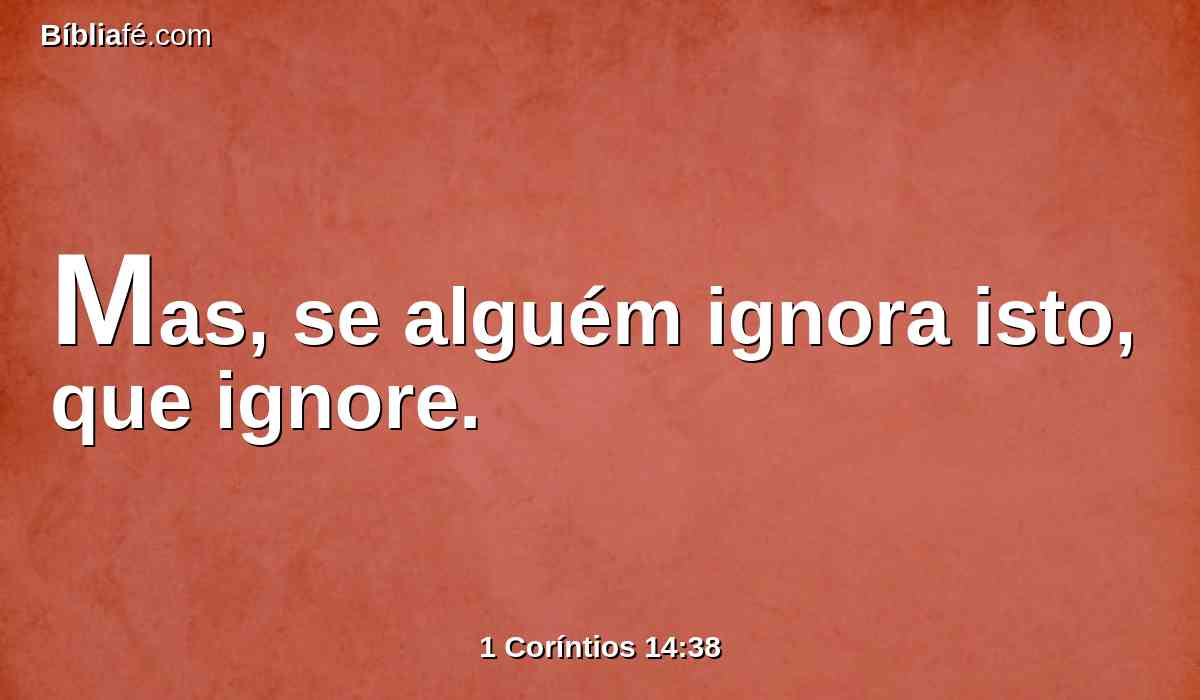 Mas, se alguém ignora isto, que ignore.