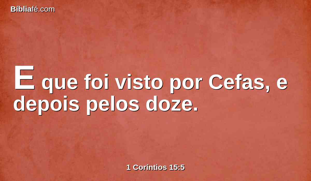 E que foi visto por Cefas, e depois pelos doze.