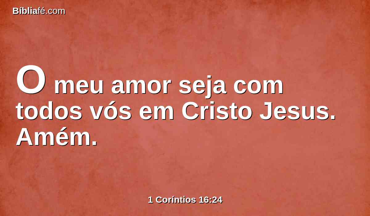 O meu amor seja com todos vós em Cristo Jesus. Amém.