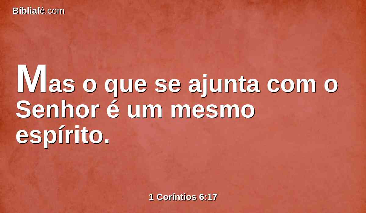 Mas o que se ajunta com o Senhor é um mesmo espírito.