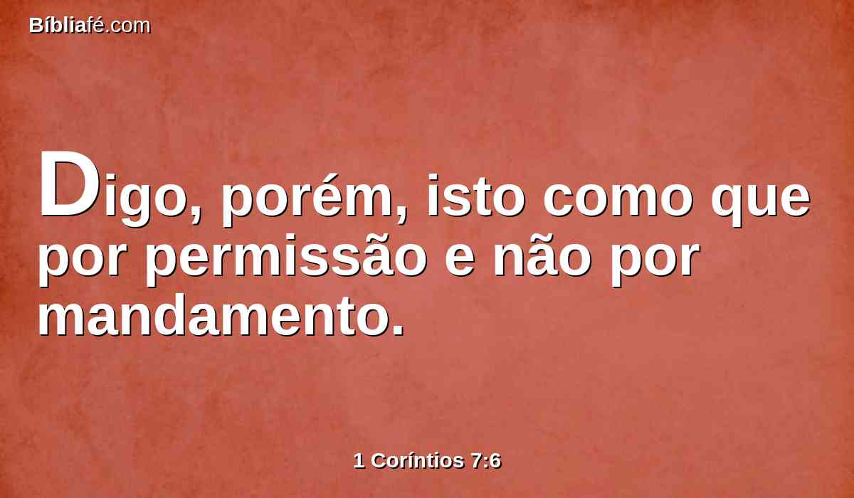 Digo, porém, isto como que por permissão e não por mandamento.