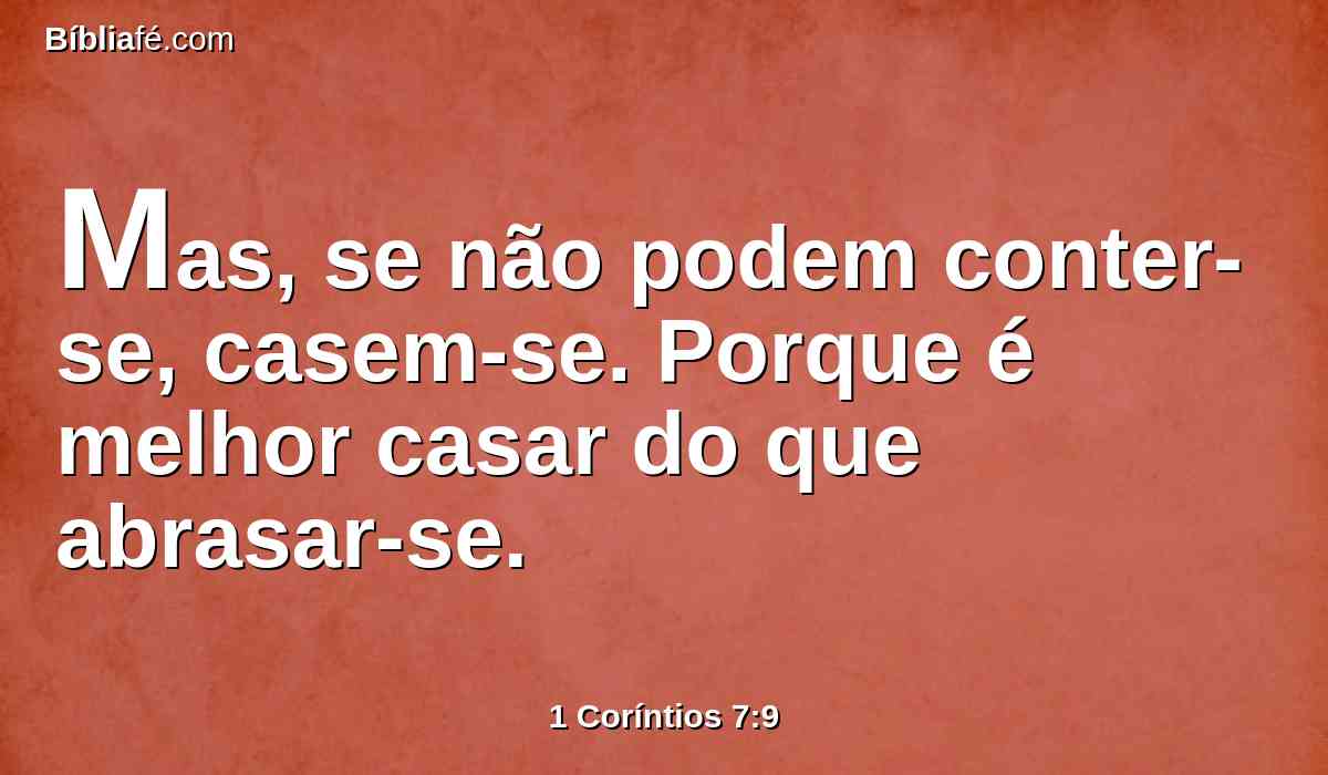 Mas, se não podem conter-se, casem-se. Porque é melhor casar do que abrasar-se.