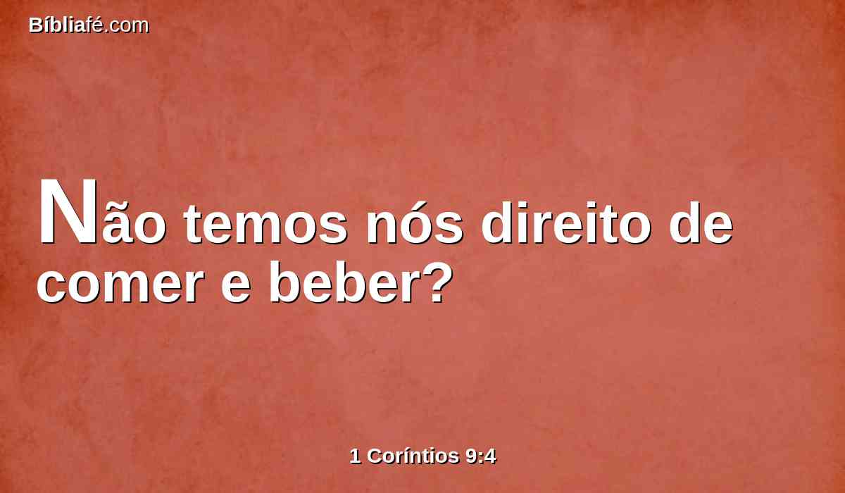Não temos nós direito de comer e beber?