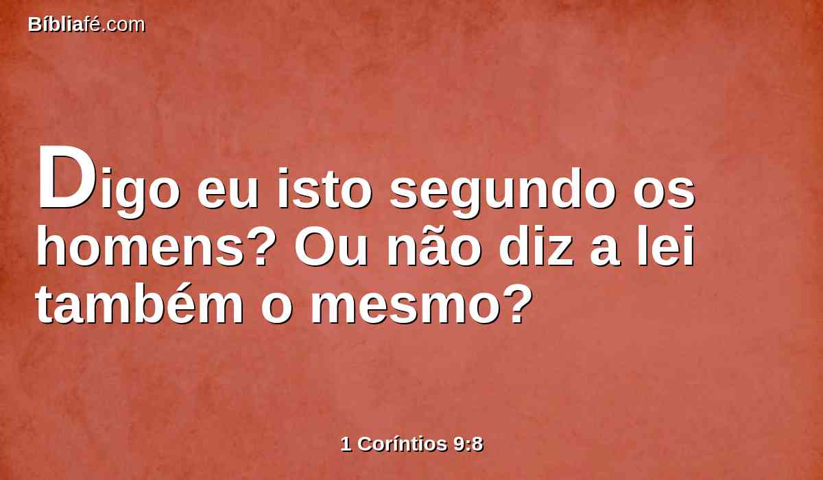 Digo eu isto segundo os homens? Ou não diz a lei também o mesmo?