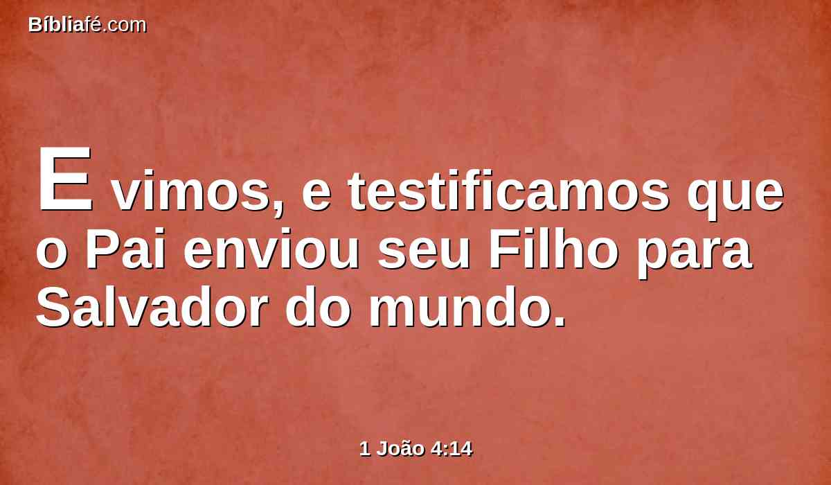 E vimos, e testificamos que o Pai enviou seu Filho para Salvador do mundo.