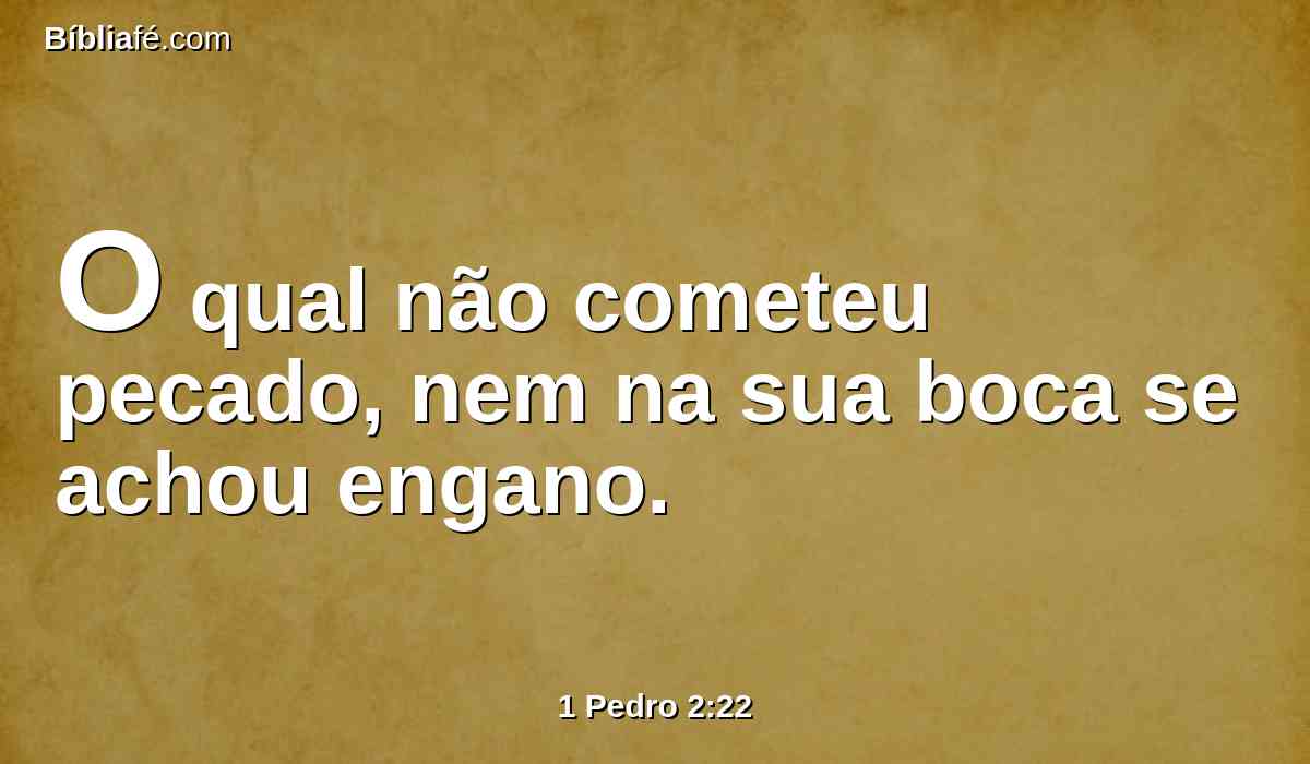 O qual não cometeu pecado, nem na sua boca se achou engano.