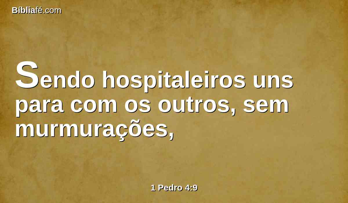 Sendo hospitaleiros uns para com os outros, sem murmurações,