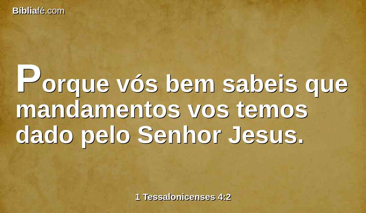 Porque vós bem sabeis que mandamentos vos temos dado pelo Senhor Jesus.