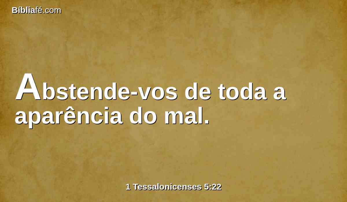Abstende-vos de toda a aparência do mal.