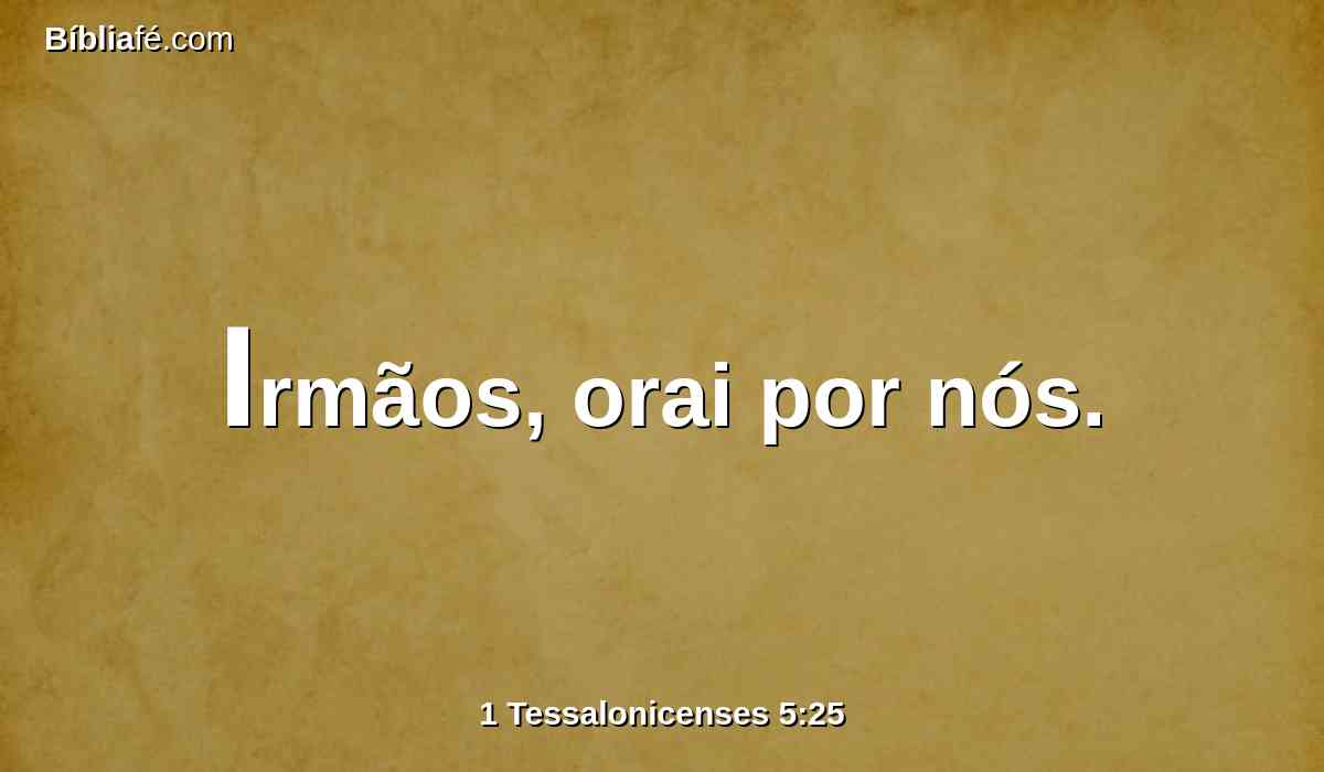 Irmãos, orai por nós.