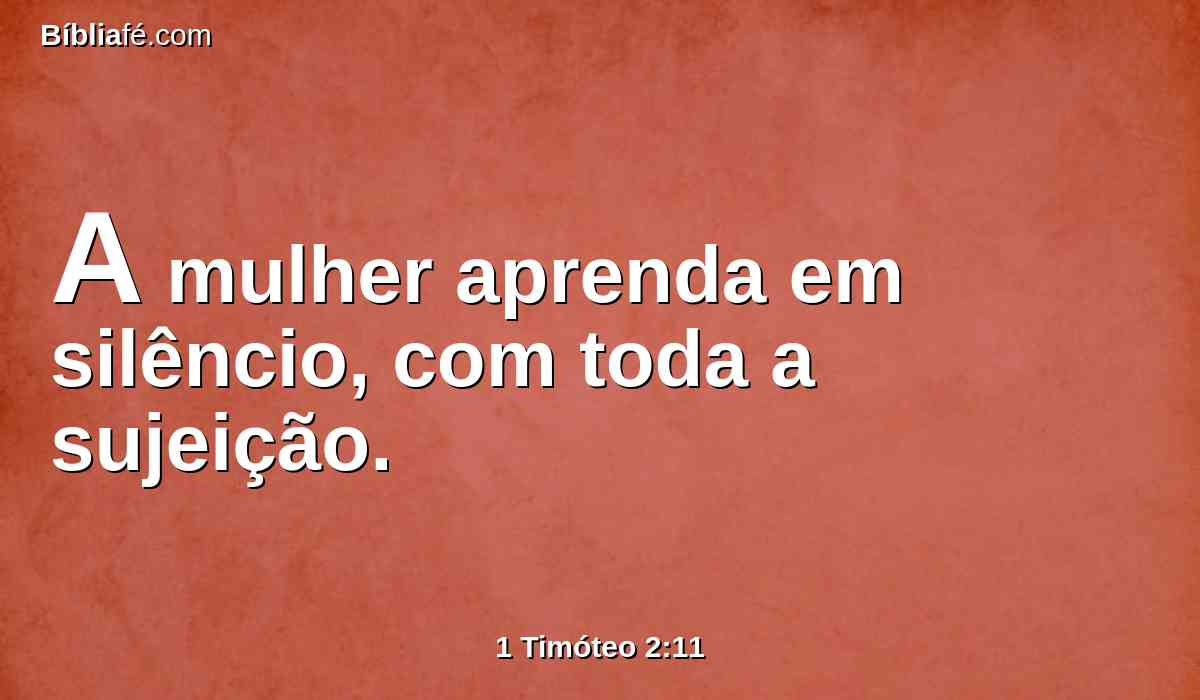 A mulher aprenda em silêncio, com toda a sujeição.