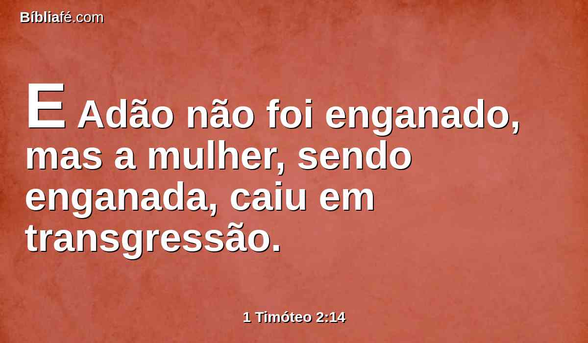 E Adão não foi enganado, mas a mulher, sendo enganada, caiu em transgressão.