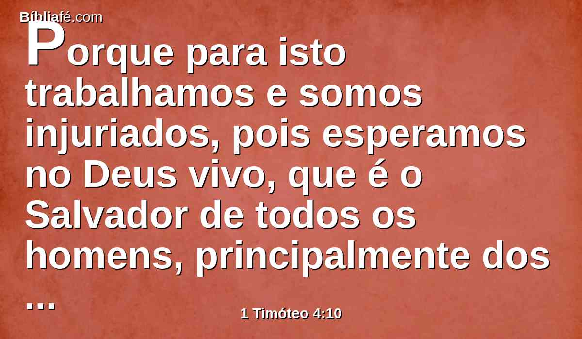 Porque para isto trabalhamos e somos injuriados, pois esperamos no Deus vivo, que é o Salvador de todos os homens, principalmente dos fiéis.