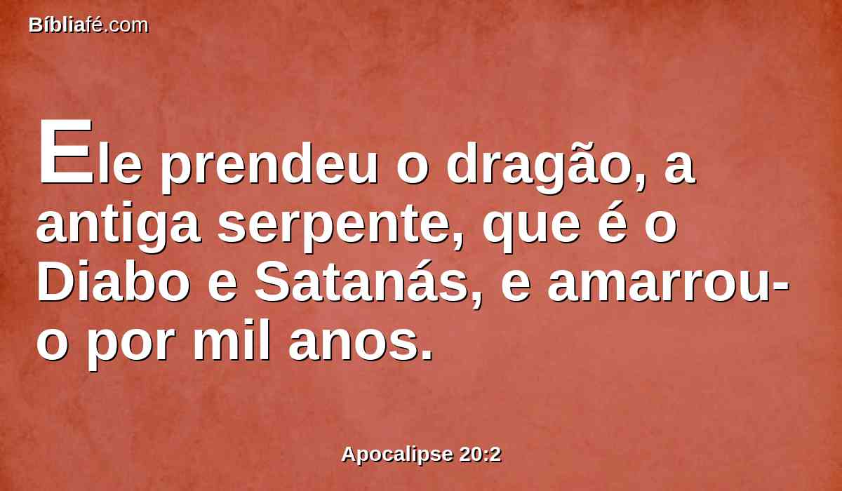 Ele prendeu o dragão, a antiga serpente, que é o Diabo e Satanás, e amarrou-o por mil anos.