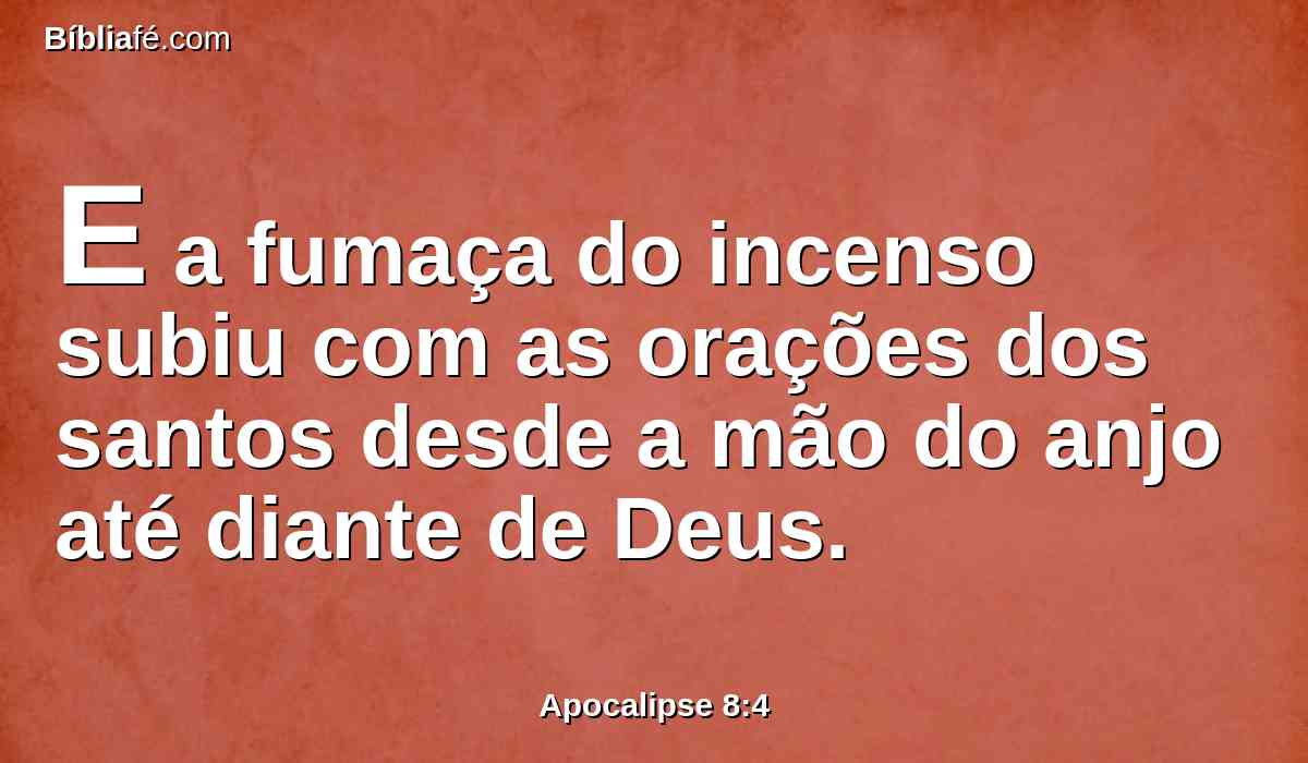 E a fumaça do incenso subiu com as orações dos santos desde a mão do anjo até diante de Deus.