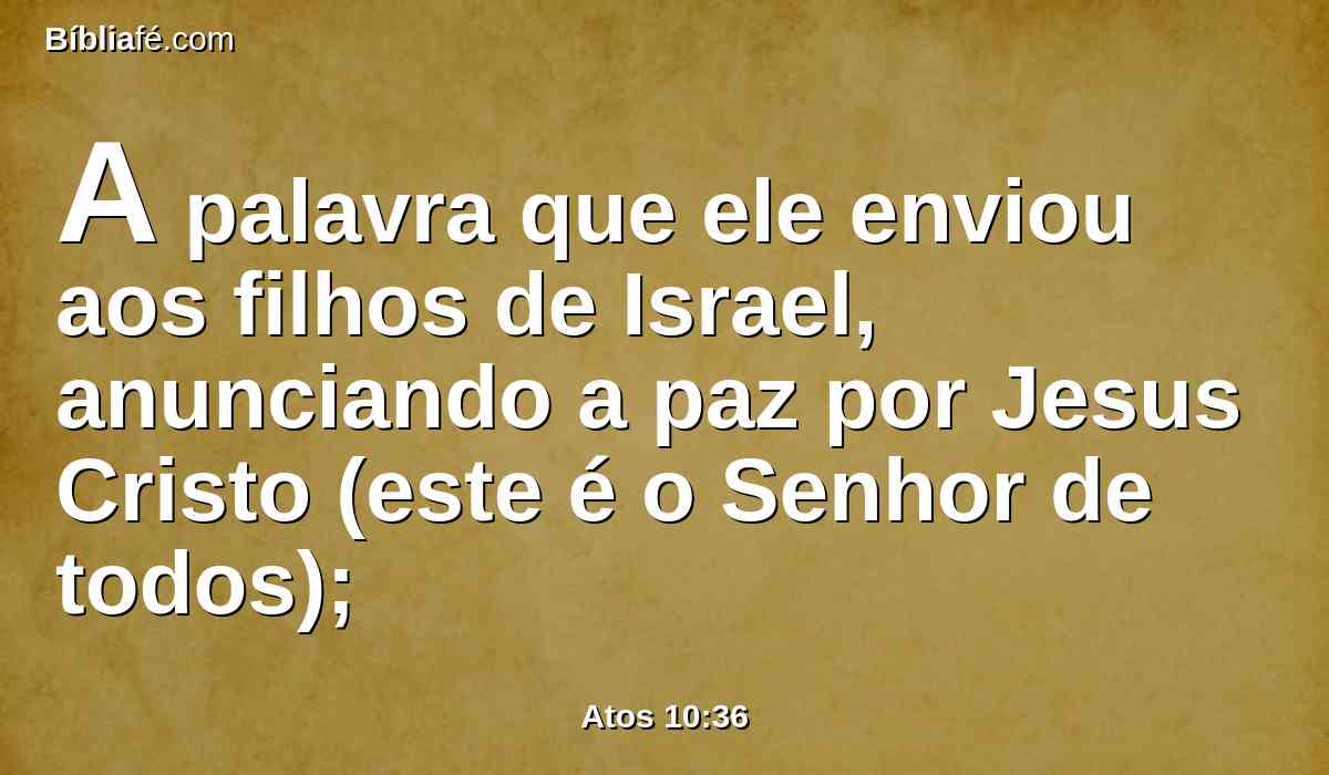 A palavra que ele enviou aos filhos de Israel, anunciando a paz por Jesus Cristo (este é o Senhor de todos);