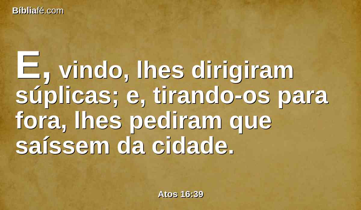 E, vindo, lhes dirigiram súplicas; e, tirando-os para fora, lhes pediram que saíssem da cidade.