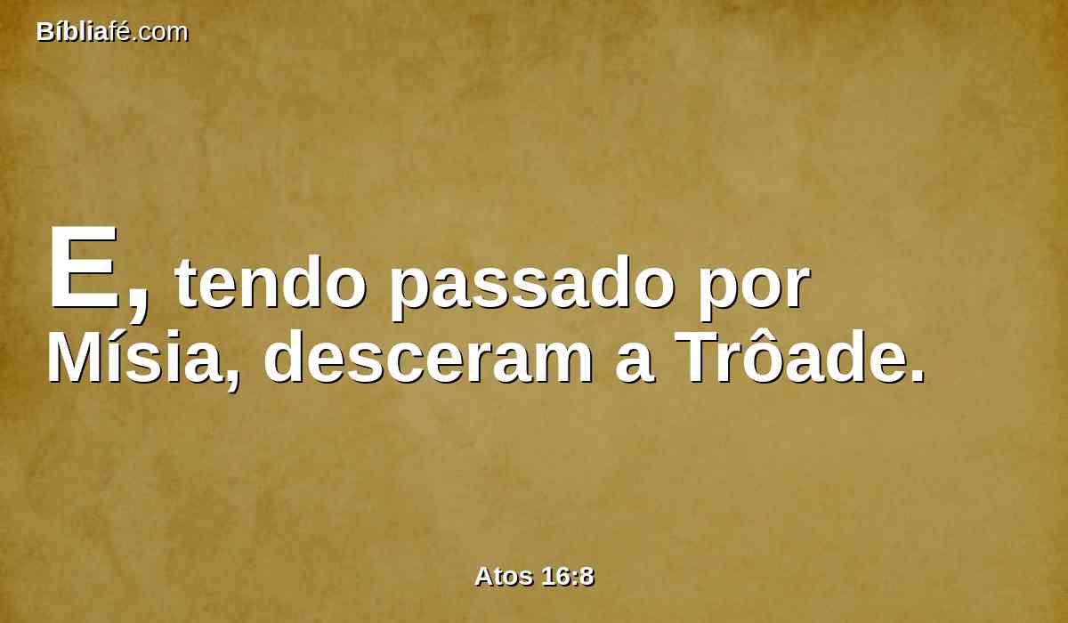 E, tendo passado por Mísia, desceram a Trôade.