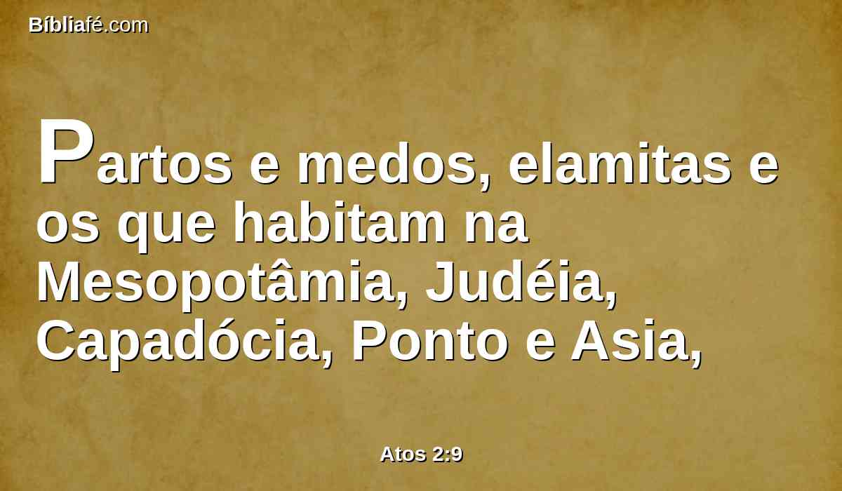 Partos e medos, elamitas e os que habitam na Mesopotâmia, Judéia, Capadócia, Ponto e Asia,