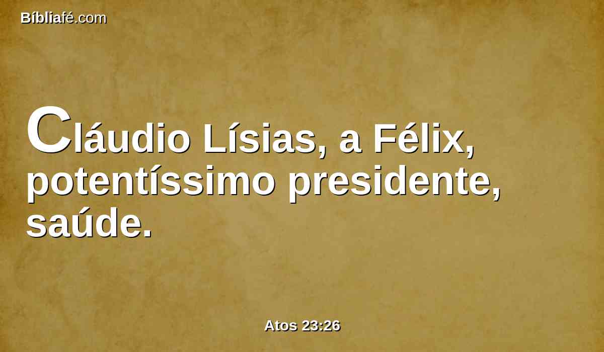 Cláudio Lísias, a Félix, potentíssimo presidente, saúde.