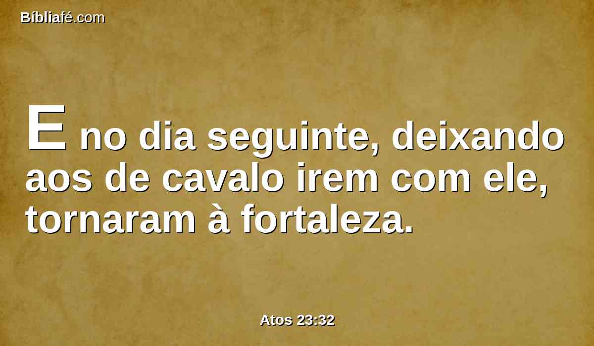 E no dia seguinte, deixando aos de cavalo irem com ele, tornaram à fortaleza.