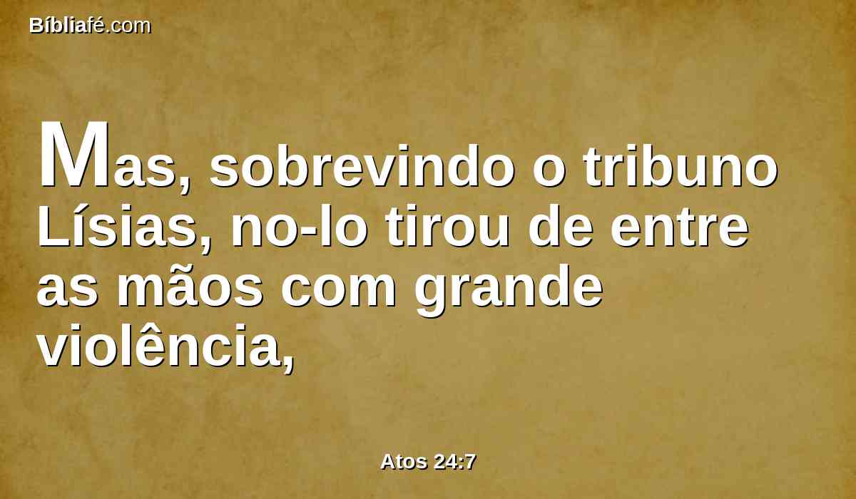 Mas, sobrevindo o tribuno Lísias, no-lo tirou de entre as mãos com grande violência,