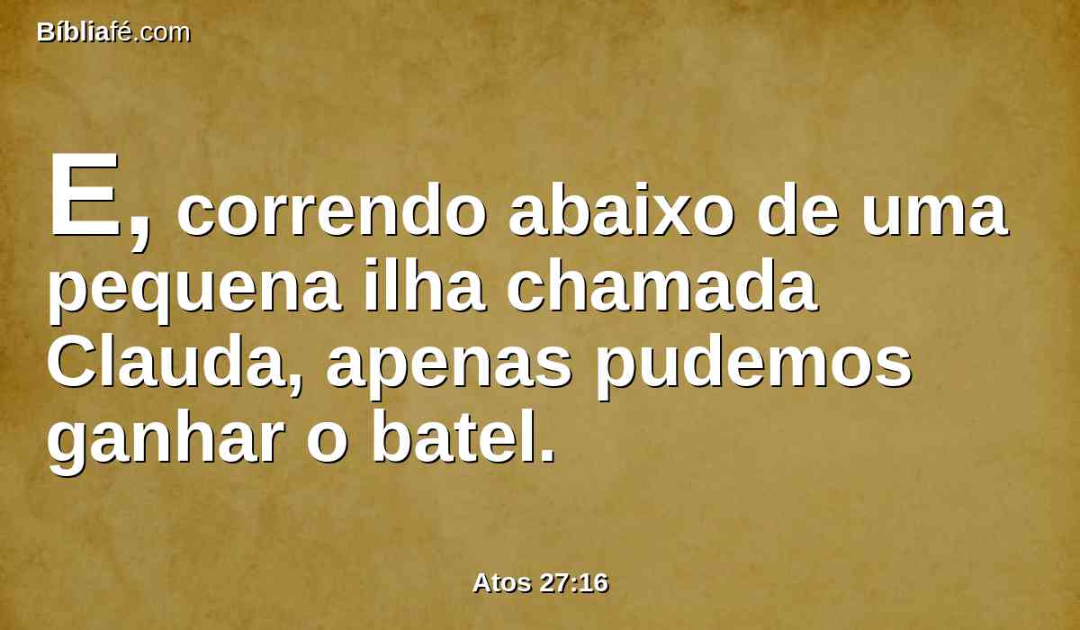 E, correndo abaixo de uma pequena ilha chamada Clauda, apenas pudemos ganhar o batel.