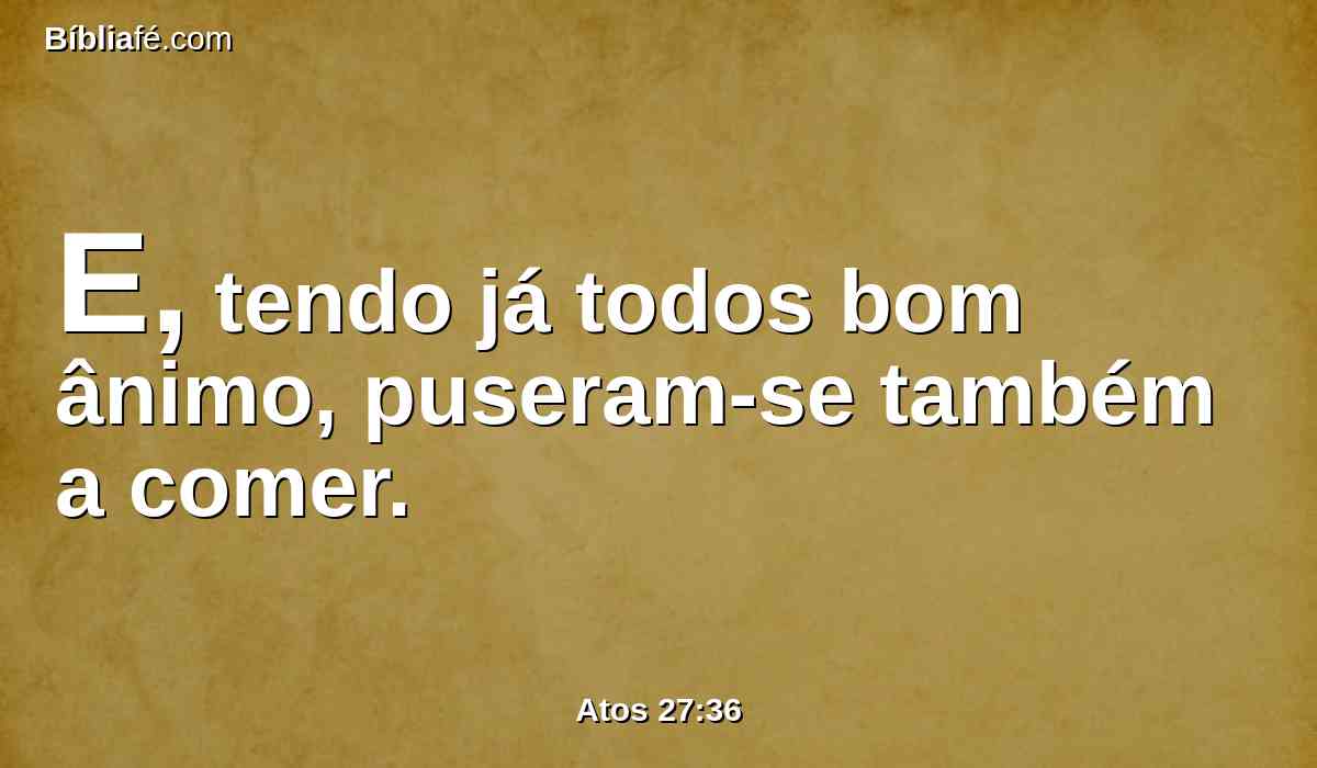 E, tendo já todos bom ânimo, puseram-se também a comer.