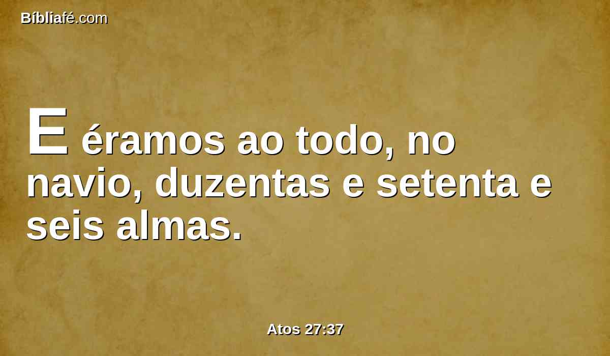 E éramos ao todo, no navio, duzentas e setenta e seis almas.