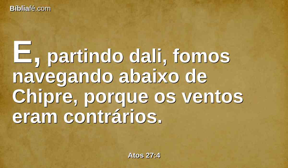 E, partindo dali, fomos navegando abaixo de Chipre, porque os ventos eram contrários.