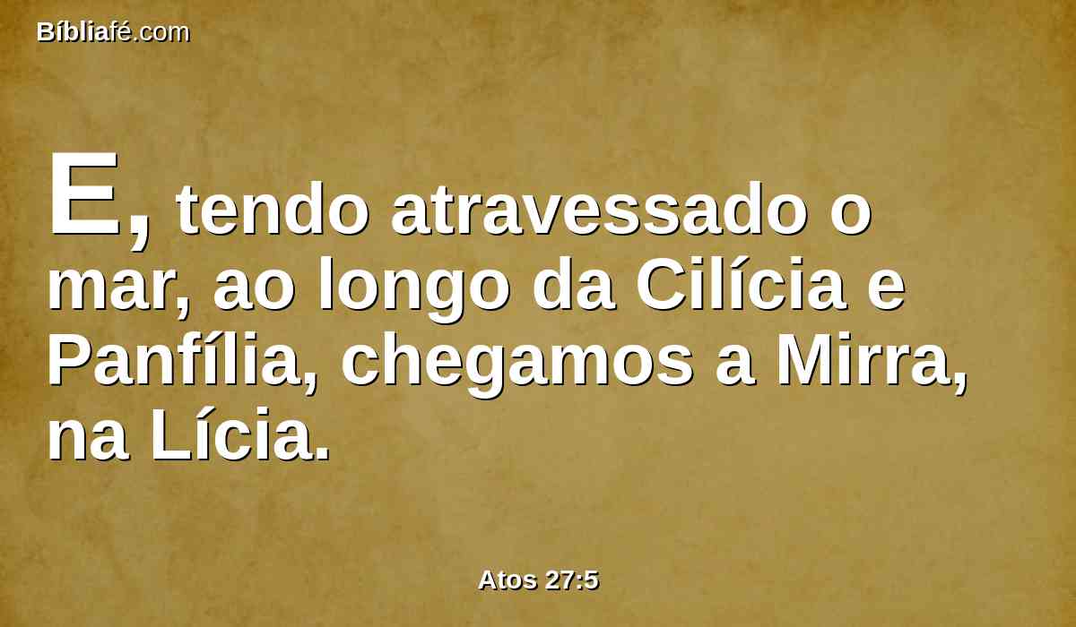 E, tendo atravessado o mar, ao longo da Cilícia e Panfília, chegamos a Mirra, na Lícia.