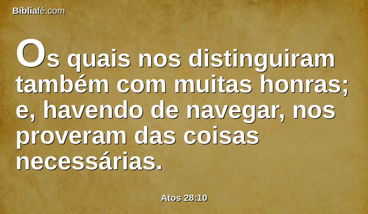 Os quais nos distinguiram também com muitas honras; e, havendo de navegar, nos proveram das coisas necessárias.