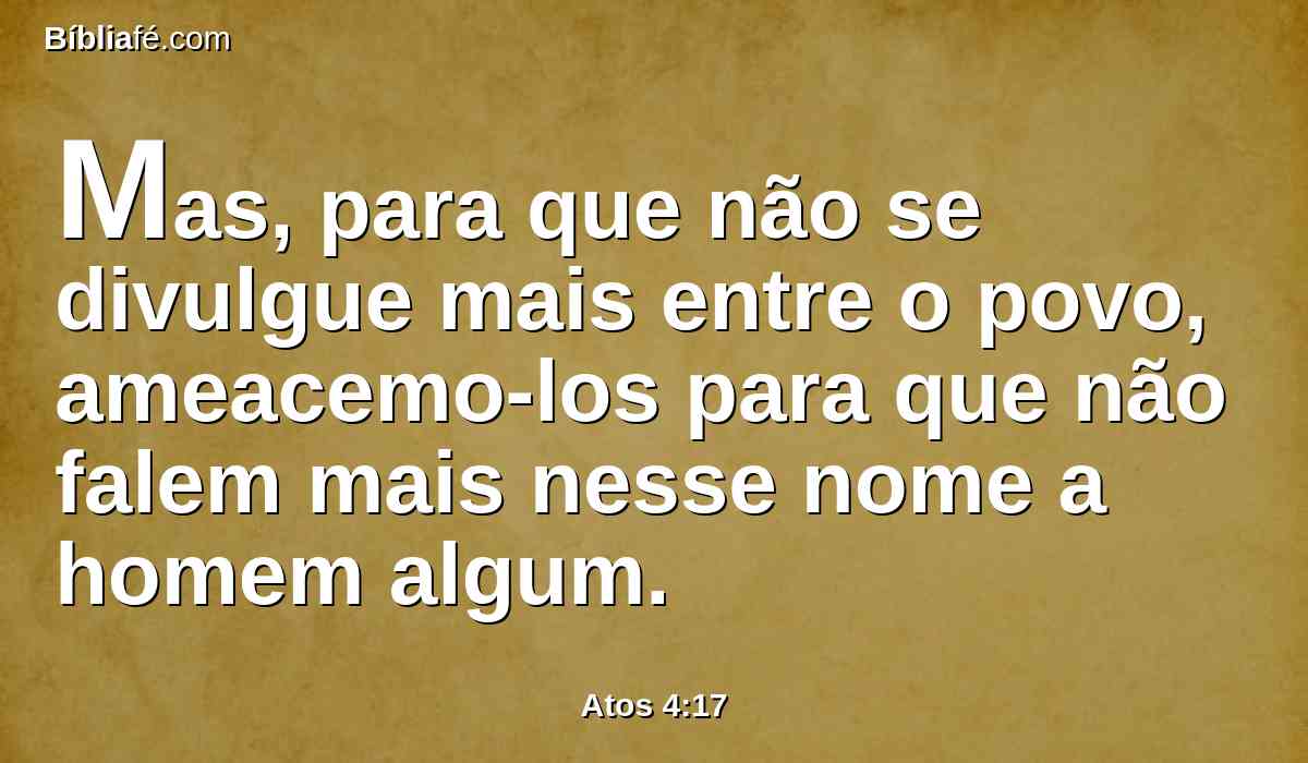 Mas, para que não se divulgue mais entre o povo, ameacemo-los para que não falem mais nesse nome a homem algum.