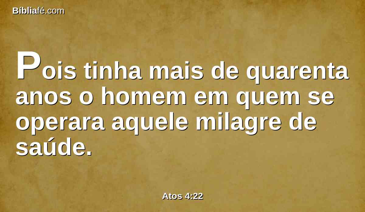 Pois tinha mais de quarenta anos o homem em quem se operara aquele milagre de saúde.
