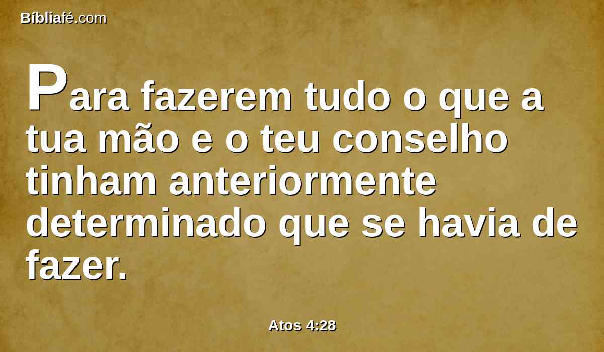 Para fazerem tudo o que a tua mão e o teu conselho tinham anteriormente determinado que se havia de fazer.