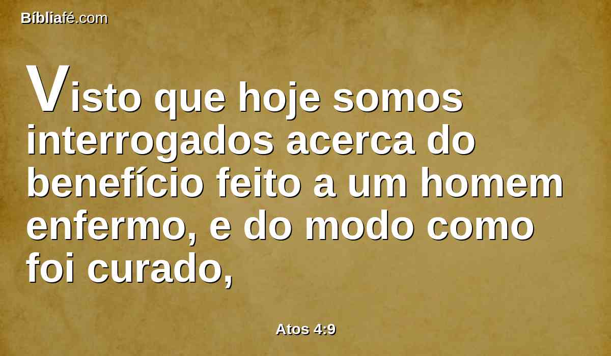 Visto que hoje somos interrogados acerca do benefício feito a um homem enfermo, e do modo como foi curado,