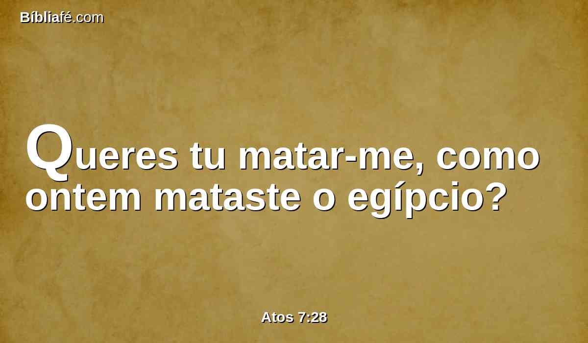 Queres tu matar-me, como ontem mataste o egípcio?