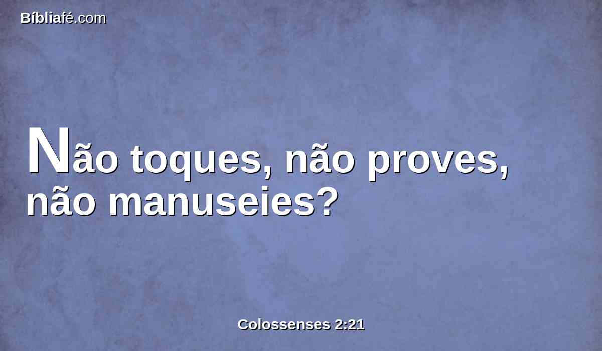 Não toques, não proves, não manuseies?