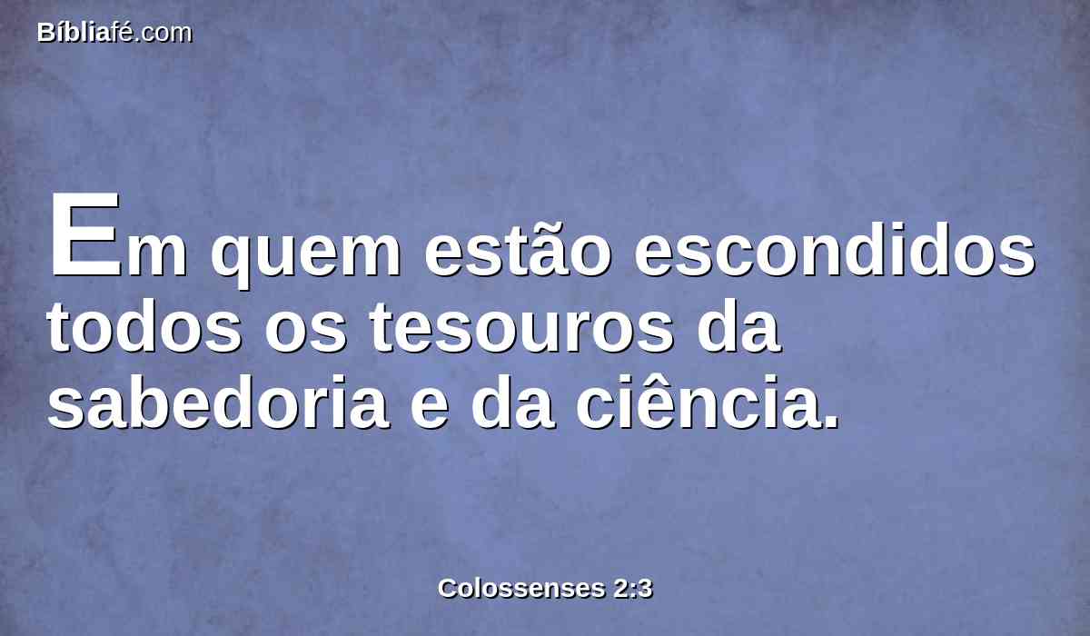 Em quem estão escondidos todos os tesouros da sabedoria e da ciência.