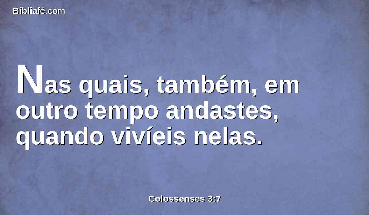 Nas quais, também, em outro tempo andastes, quando vivíeis nelas.