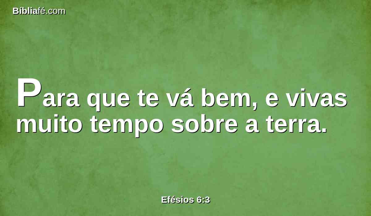 Para que te vá bem, e vivas muito tempo sobre a terra.