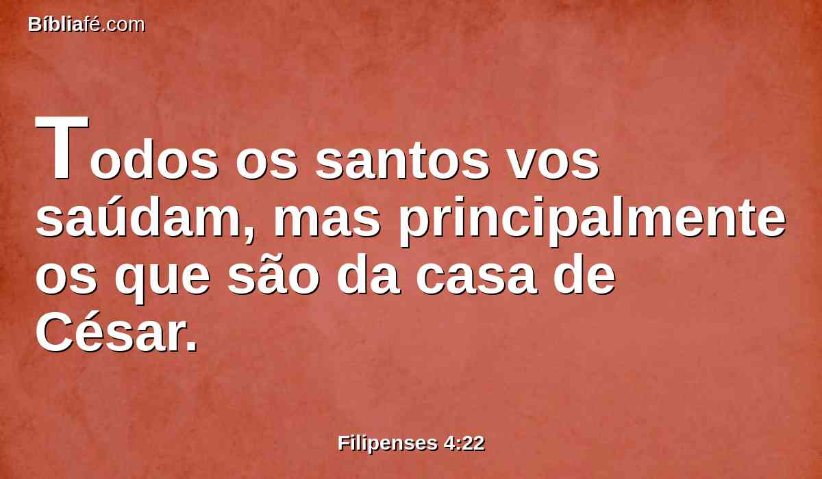 Todos os santos vos saúdam, mas principalmente os que são da casa de César.