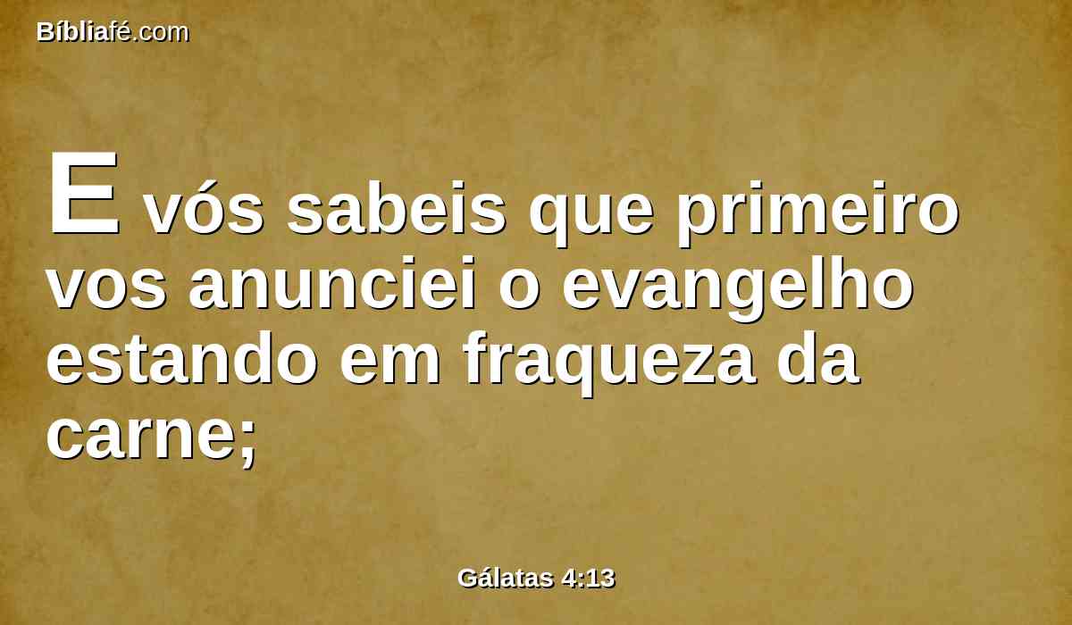 E vós sabeis que primeiro vos anunciei o evangelho estando em fraqueza da carne;