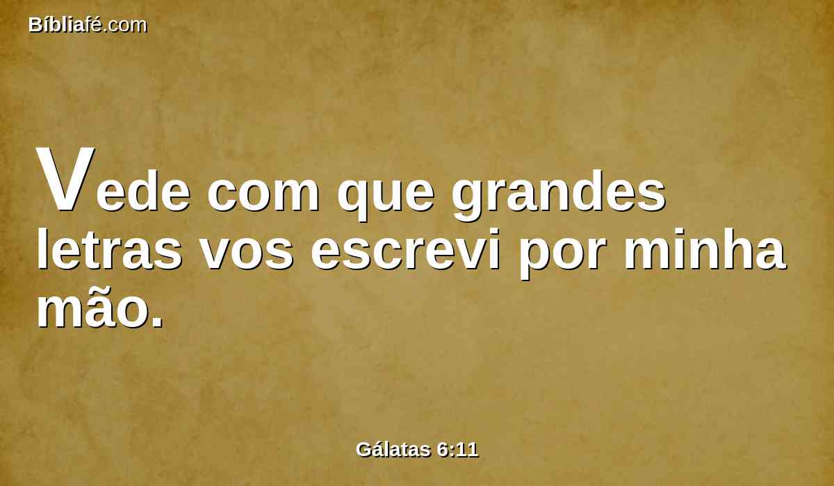 Vede com que grandes letras vos escrevi por minha mão.