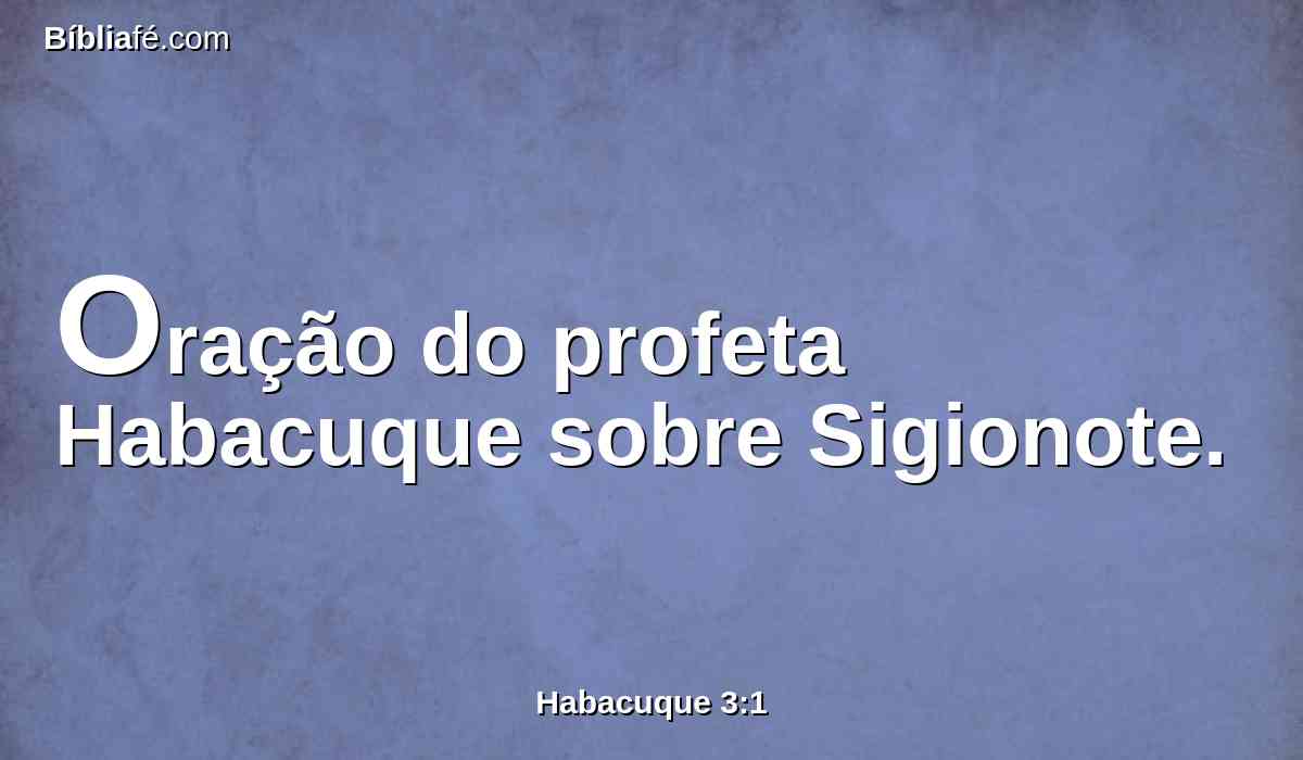 Oração do profeta Habacuque sobre Sigionote.