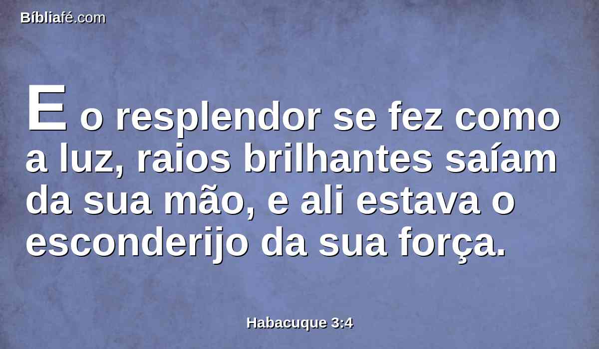 E o resplendor se fez como a luz, raios brilhantes saíam da sua mão, e ali estava o esconderijo da sua força.